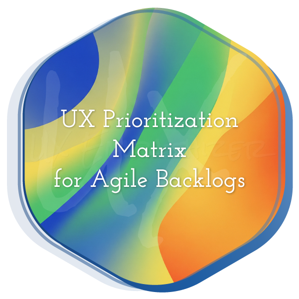 UX Prioritization Matrix for Agile Backlogs