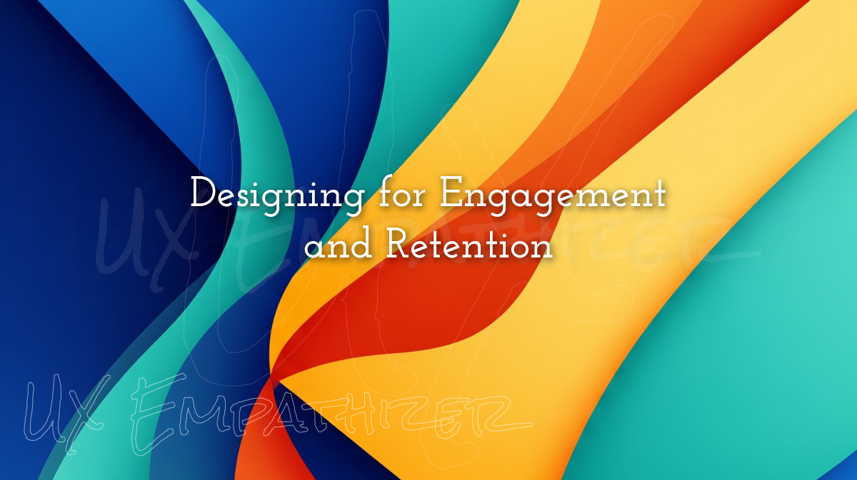 Designing for Engagement and Retention