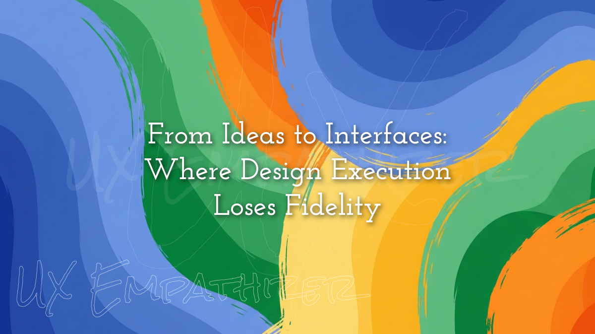 From Ideas to Interfaces: Where Design Execution Loses Fidelity