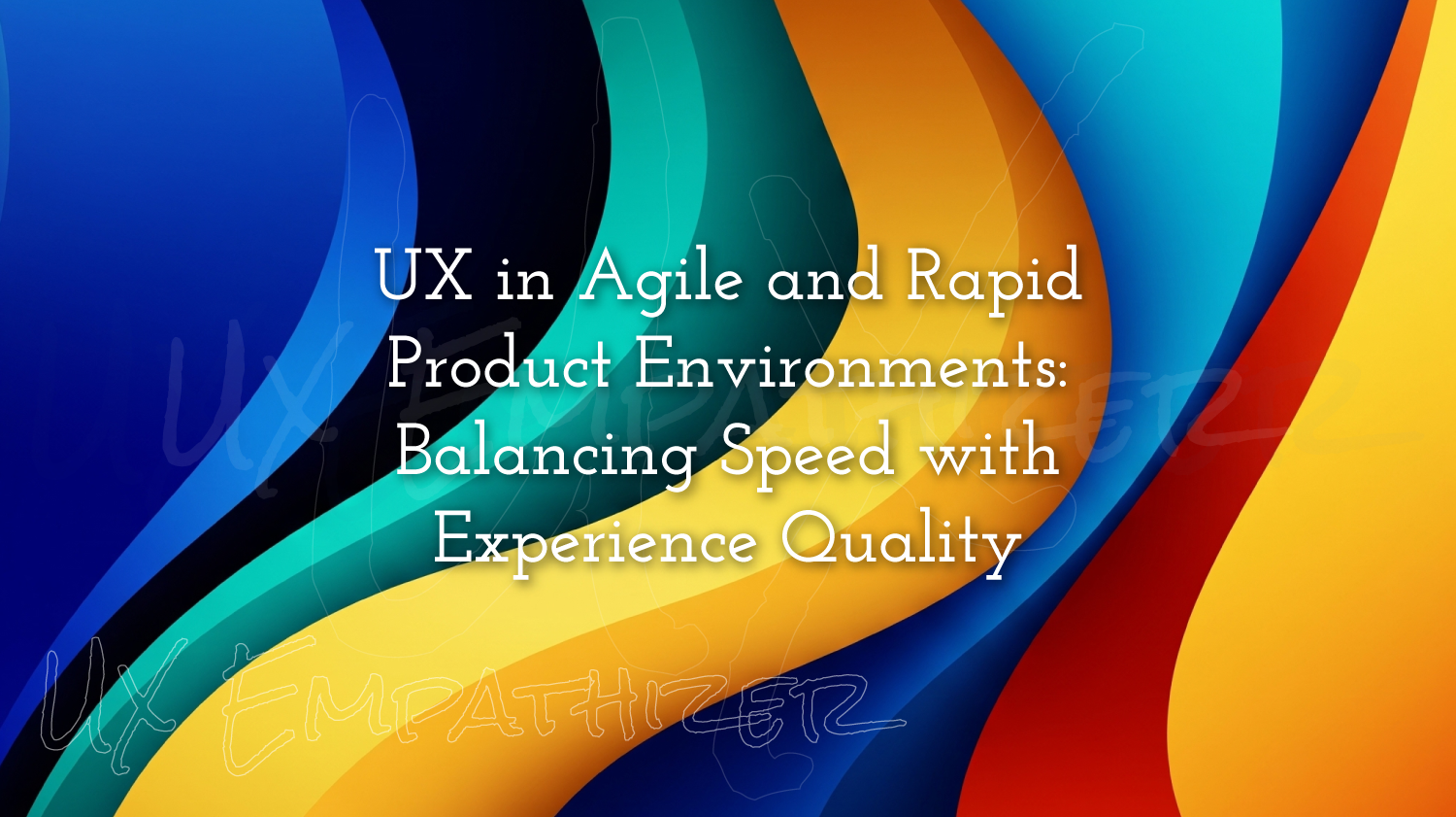 UX in Agile and Rapid Product Environments: Balancing Speed with Experience Quality